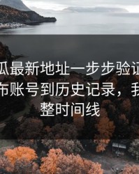 黑料吃瓜最新地址一步步验证吃瓜爆料从发布账号到历史记录，我做了完整时间线