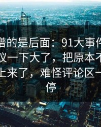 真正离谱的是后面：91大事件线路更新后争议一下大了，把原本不显眼的细节顶上来了，难怪评论区一夜没消停