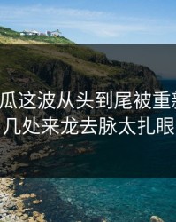 爆料吃瓜这波从头到尾被重新梳理，几处来龙去脉太扎眼